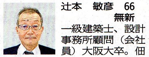 辻本敏彦 66歳 無所属 新人 一級建築士、設計事務所顧問(会社員) 大阪大卒。佃